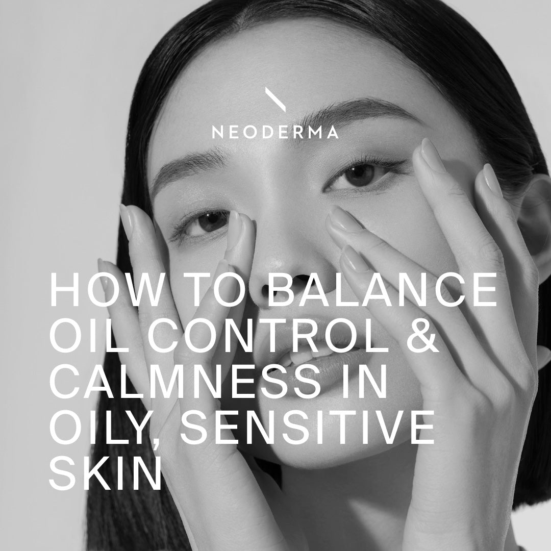 How To Balance Oil Control & Calmness In Oily, Sensitive Skin