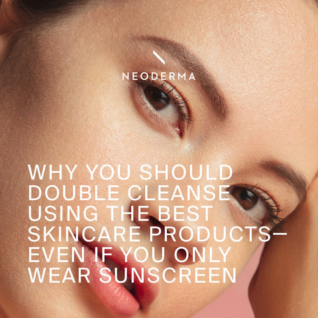Why You Should Double Cleanse Using The Best Skincare Products Even If You Only Wear Sunscreen